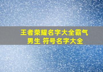 王者荣耀名字大全霸气 男生 符号名字大全